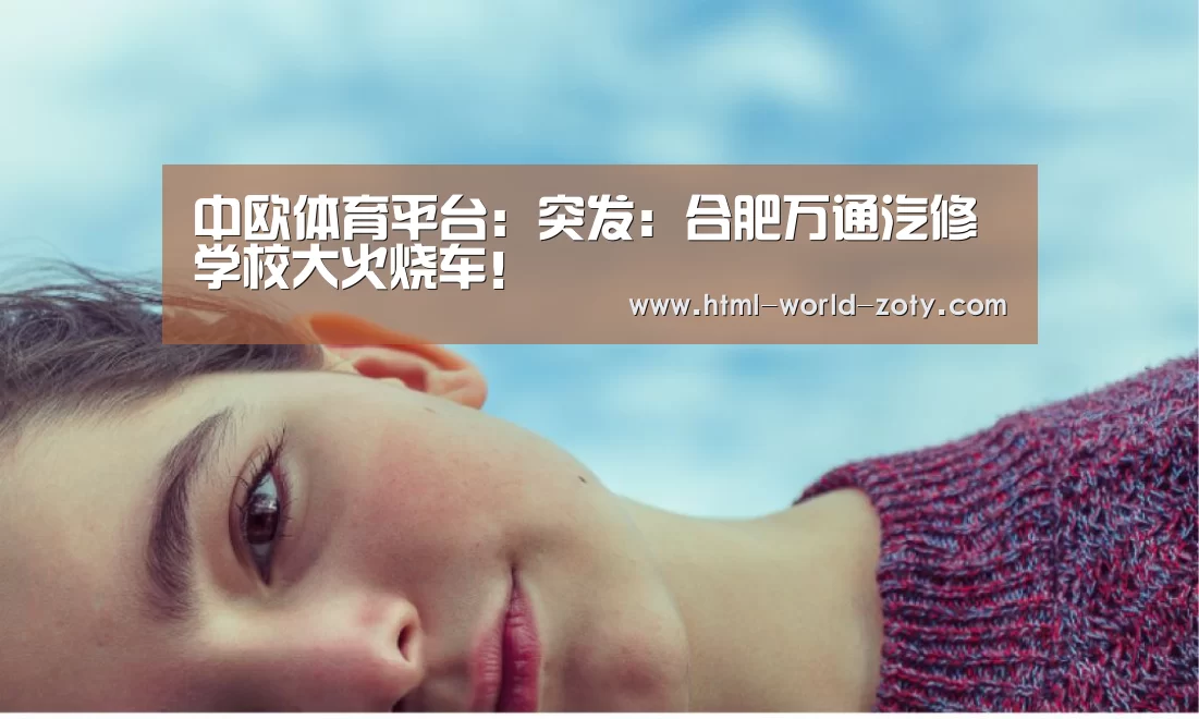 中欧体育平台:突发:合肥万通汽修学校大火烧车!(图2) 中欧体育官网